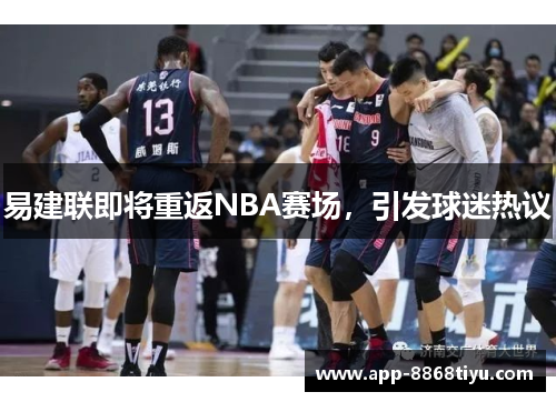 易建联即将重返NBA赛场，引发球迷热议