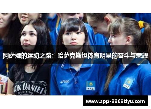 阿萨娜的运动之路：哈萨克斯坦体育明星的奋斗与荣耀