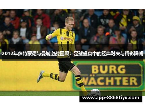 2012年多特蒙德与曼城激战回顾：足球盛宴中的经典对决与精彩瞬间